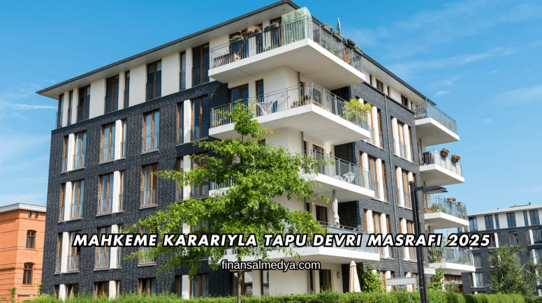 Mahkeme Kararıyla Tapu Devri Masrafı 2025