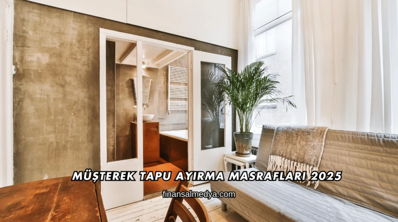 Müşterek Tapu Ayırma Masrafları 2025