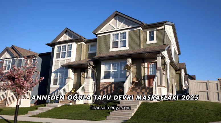 Anneden Oğula Tapu Devri Masrafları 2025