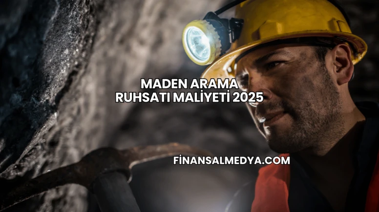 Maden Arama Ruhsatı Maliyeti 2025