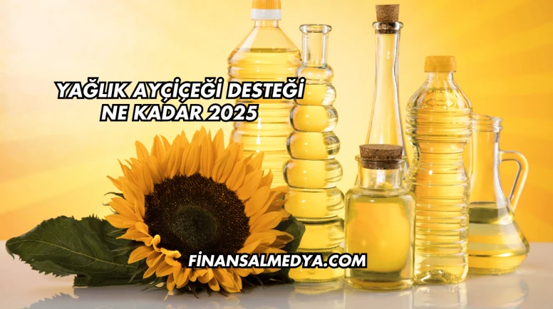 Yağlık Ayçiçeği Desteği Ne Kadar 2025