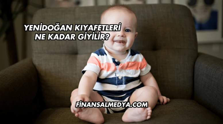 Yenidoğan Kıyafetleri Ne Kadar Giyilir?