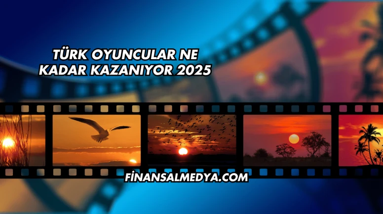 Türk Oyuncular Ne Kadar Kazanıyor 2025
