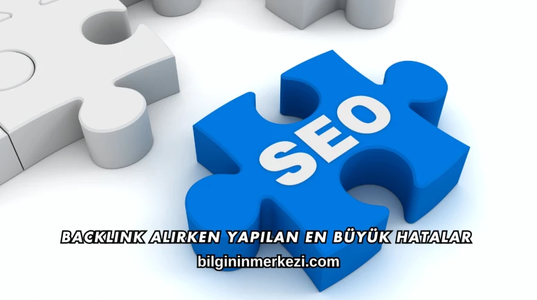 Backlink Alırken Yapılan En Büyük Hatalar